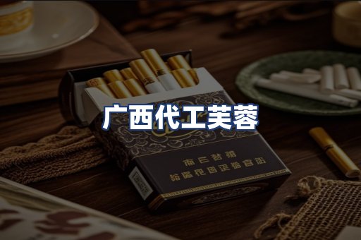 广西代工芙蓉